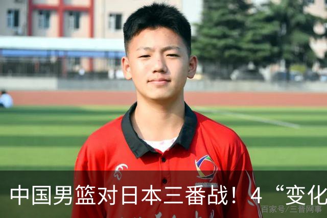 中国男篮对日本三番战！4“变化”传喜讯，郭士强率队将复仇